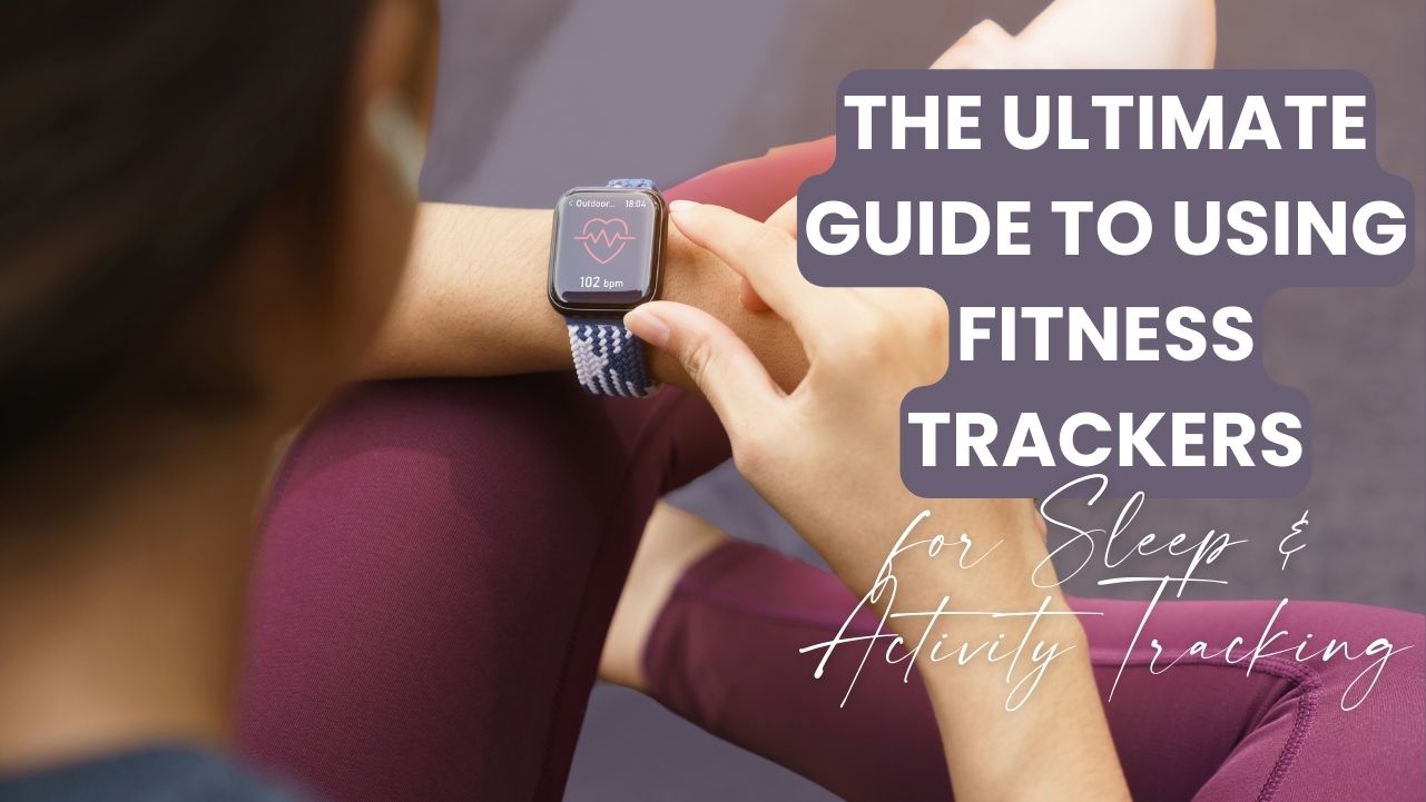 The Ultimate Guide to Using Fitness Trackers for Sleep and Activity Tracking